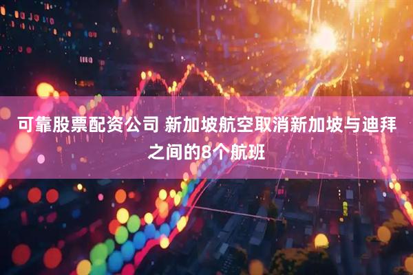 可靠股票配资公司 新加坡航空取消新加坡与迪拜之间的8个航班